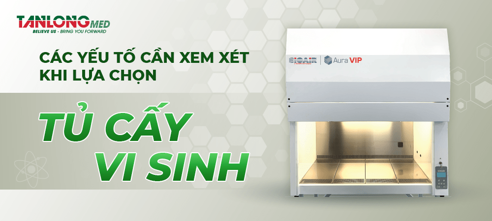 Tanlongmed các yếu tố cần xem xét khi lựa chọn tủ cấy vi sinh