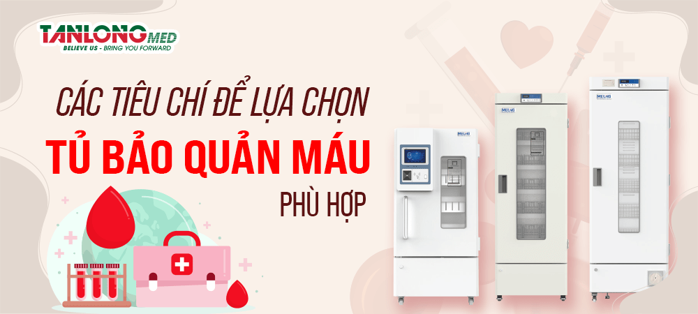 Các tiêu chí để lựa chọn tủ bảo quản máu phù hợp tanlongmed